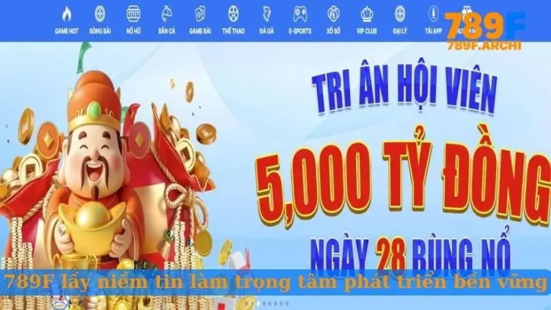 789F lấy niềm tin làm trọng tâm phát triển bền vững
