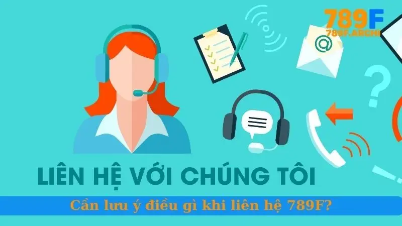 Cần lưu ý điều gì khi liên hệ 789F?