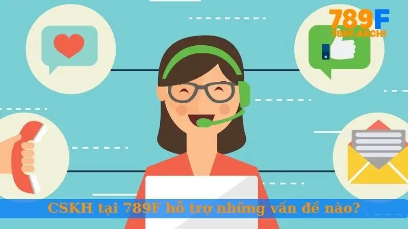 CSKH 789F hỗ trợ những vấn đề nào?