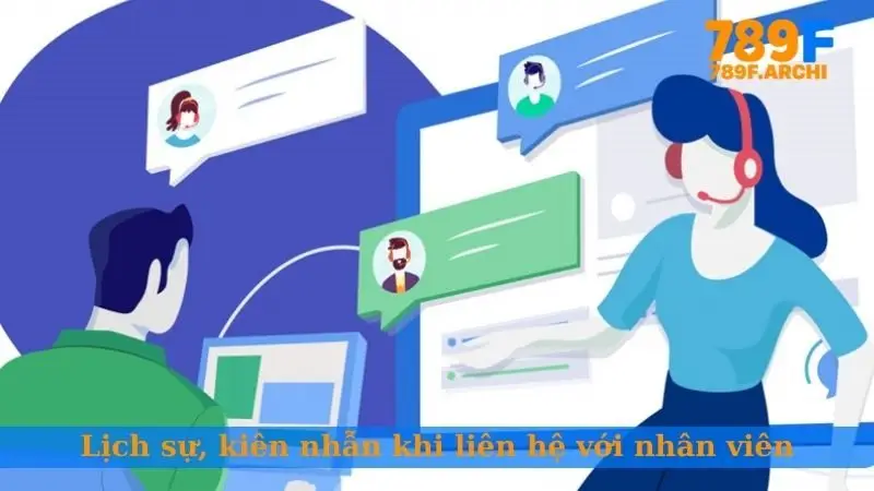 Lịch sự, kiên nhẫn khi liên hệ với nhân viên