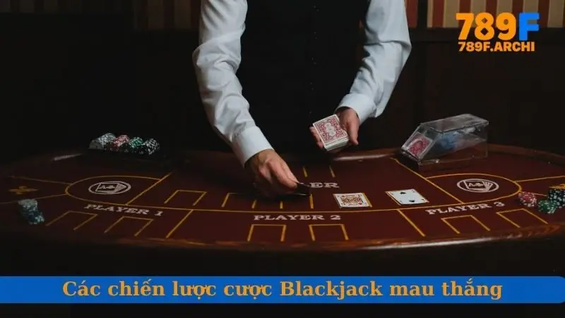 Các chiến lược cược Blackjack mau thắng