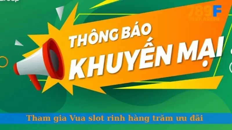 Tham gia Vua slot rinh hàng trăm ưu đãi