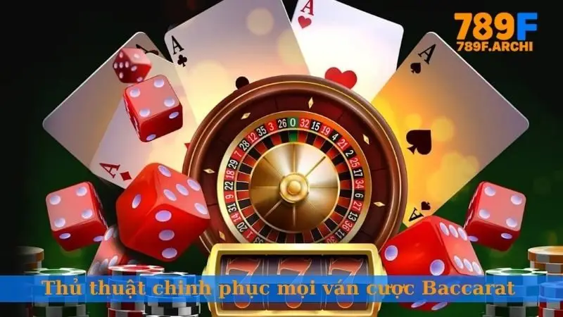 Thủ thuật chinh phục mọi ván cược Baccarat trực tuyến