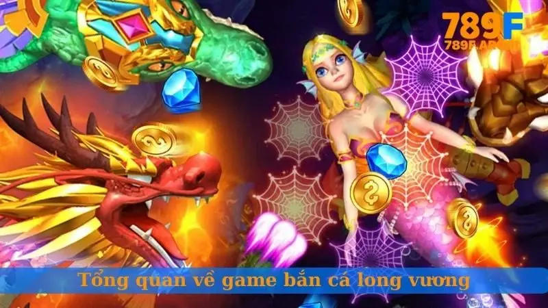 Tổng quan về sức hút của bắn cá Long Vương